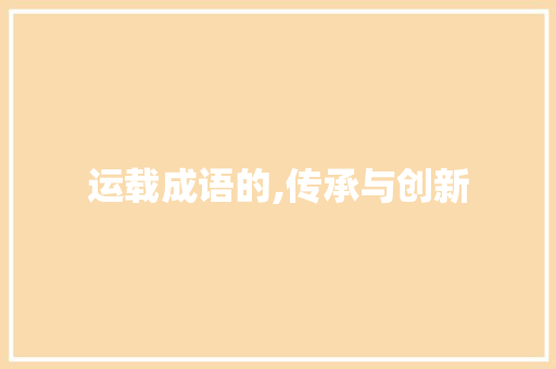 运载成语的,传承与创新