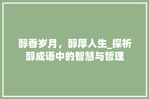 醇香岁月，醇厚人生_探析醇成语中的智慧与哲理