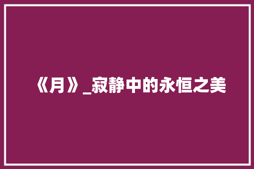 《月》_寂静中的永恒之美