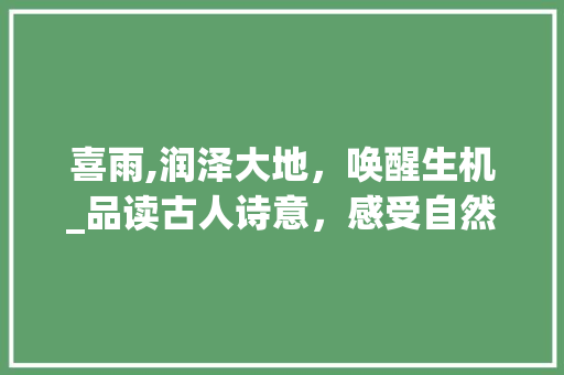 喜雨,润泽大地，唤醒生机_品读古人诗意，感受自然之韵
