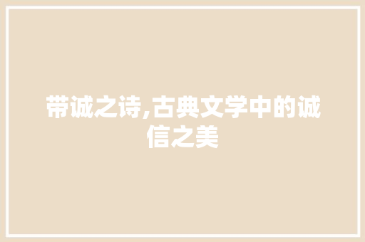 带诚之诗,古典文学中的诚信之美