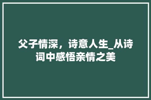 父子情深，诗意人生_从诗词中感悟亲情之美