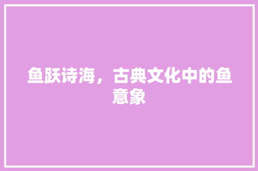 鱼跃诗海，古典文化中的鱼意象