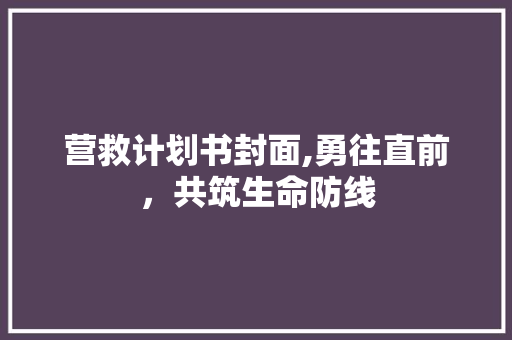 营救计划书封面,勇往直前，共筑生命防线