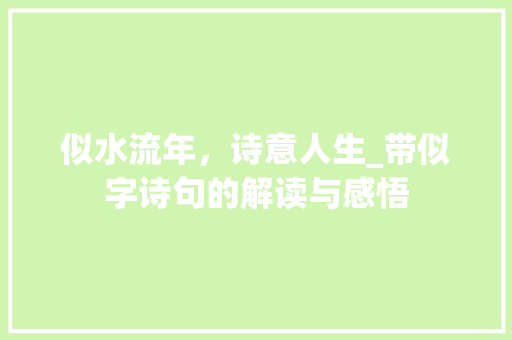 似水流年，诗意人生_带似字诗句的解读与感悟 诗词佳句