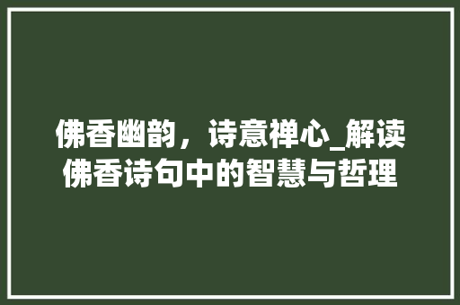 佛香幽韵，诗意禅心_解读佛香诗句中的智慧与哲理