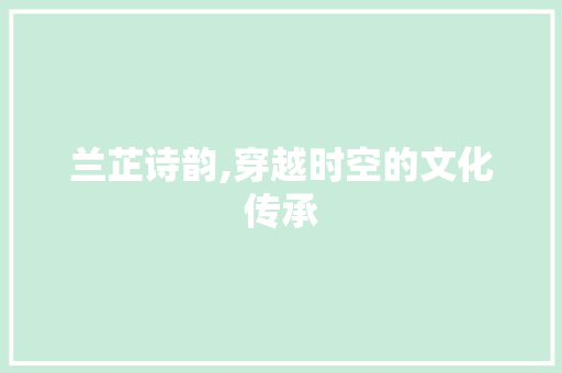 兰芷诗韵,穿越时空的文化传承