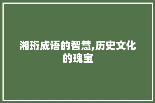 湘珩成语的智慧,历史文化的瑰宝