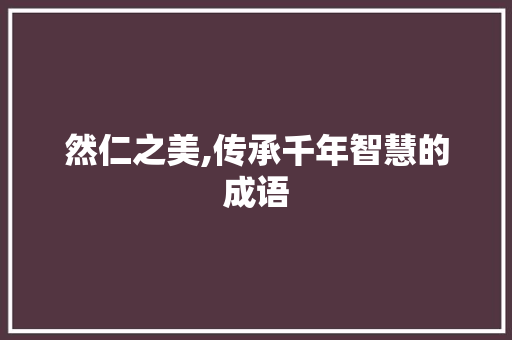 然仁之美,传承千年智慧的成语