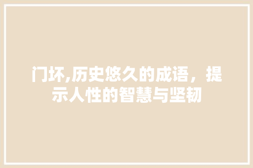 门坏,历史悠久的成语，提示人性的智慧与坚韧