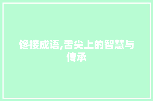 馋接成语,舌尖上的智慧与传承