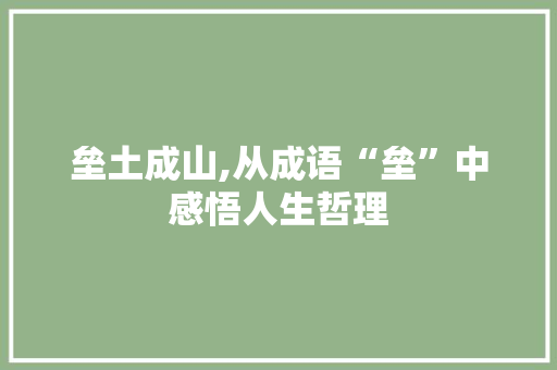 垒土成山,从成语“垒”中感悟人生哲理