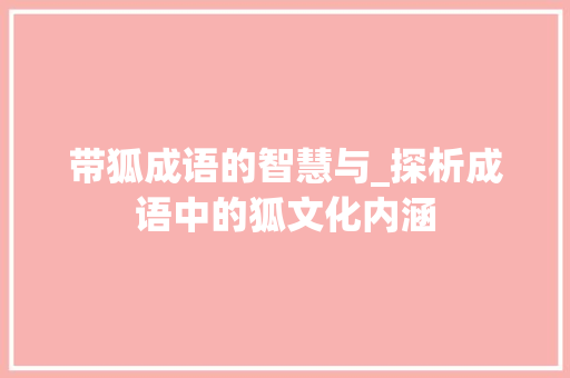 带狐成语的智慧与_探析成语中的狐文化内涵