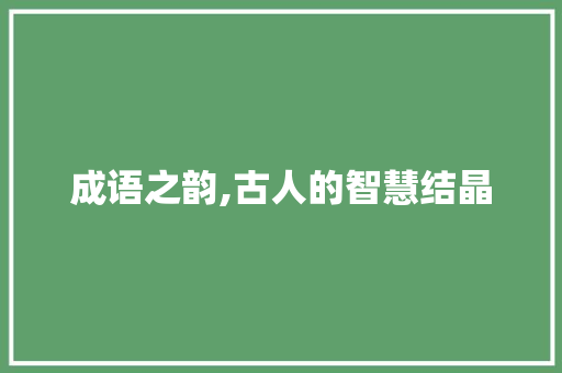 成语之韵,古人的智慧结晶