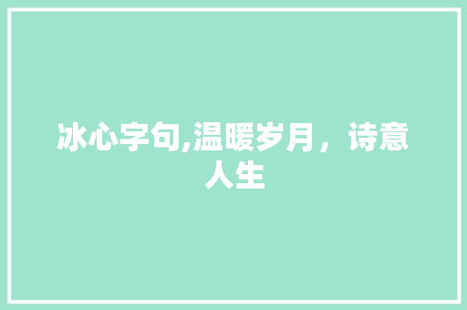 冰心字句,温暖岁月，诗意人生 近义词汇