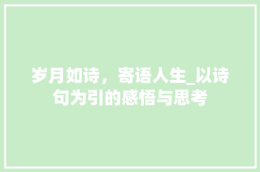 岁月如诗，寄语人生_以诗句为引的感悟与思考