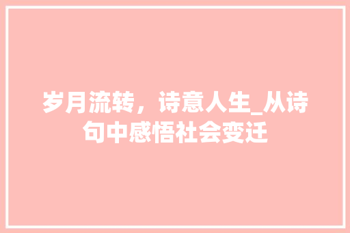 岁月流转，诗意人生_从诗句中感悟社会变迁