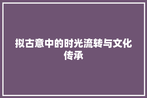 拟古意中的时光流转与文化传承