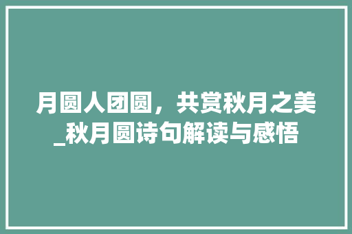 月圆人团圆，共赏秋月之美_秋月圆诗句解读与感悟
