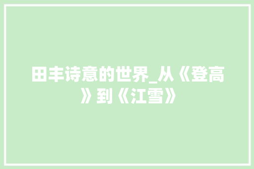 田丰诗意的世界_从《登高》到《江雪》