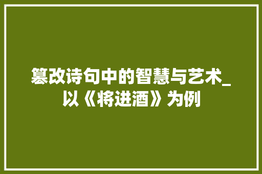 篡改诗句中的智慧与艺术_以《将进酒》为例