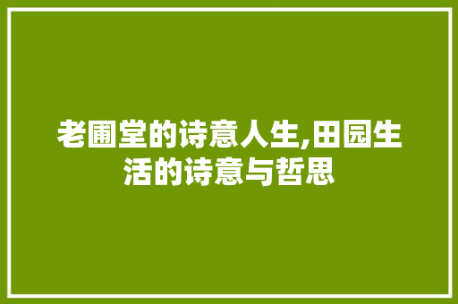 老圃堂的诗意人生,田园生活的诗意与哲思