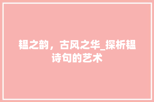 韫之韵，古风之华_探析韫诗句的艺术