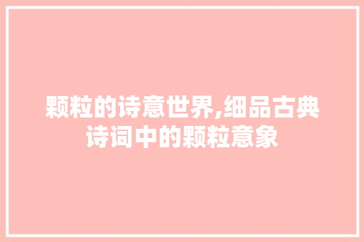颗粒的诗意世界,细品古典诗词中的颗粒意象