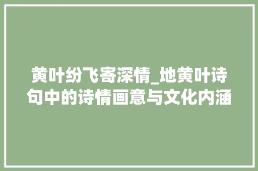 黄叶纷飞寄深情_地黄叶诗句中的诗情画意与文化内涵
