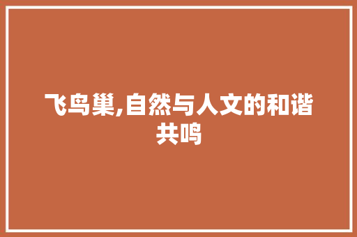 飞鸟巢,自然与人文的和谐共鸣 诗词佳句