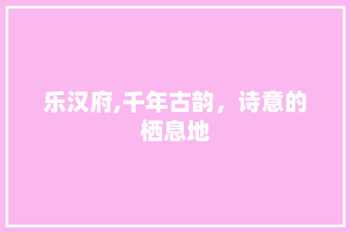乐汉府,千年古韵，诗意的栖息地 古代典籍