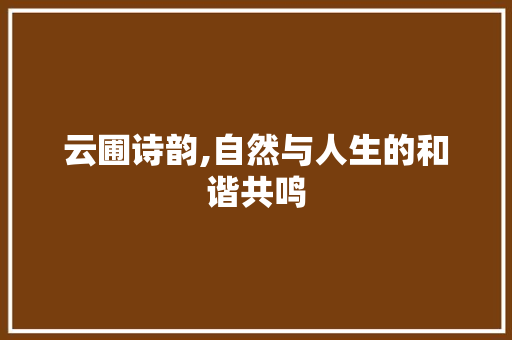 云圃诗韵,自然与人生的和谐共鸣 短语