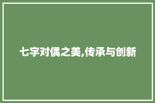 七字对偶之美,传承与创新 古代典籍