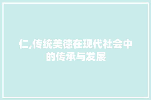 仁,传统美德在现代社会中的传承与发展