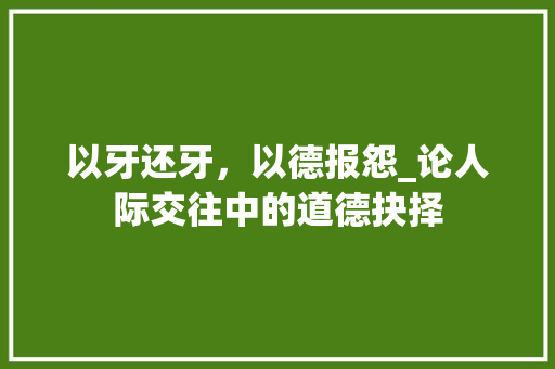 以牙还牙，以德报怨_论人际交往中的道德抉择