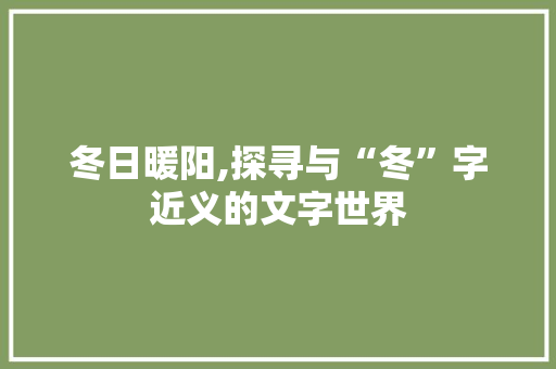 冬日暖阳,探寻与“冬”字近义的文字世界 短语