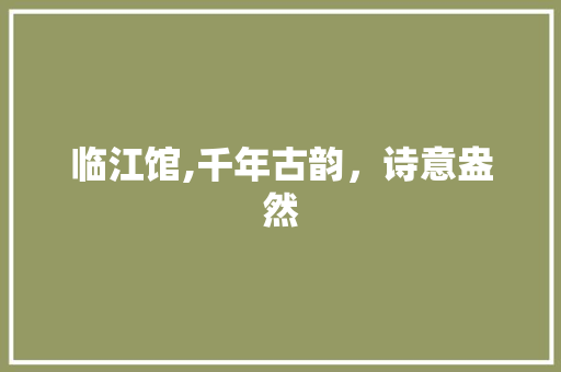临江馆,千年古韵，诗意盎然