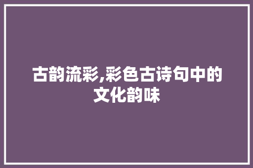 古韵流彩,彩色古诗句中的文化韵味