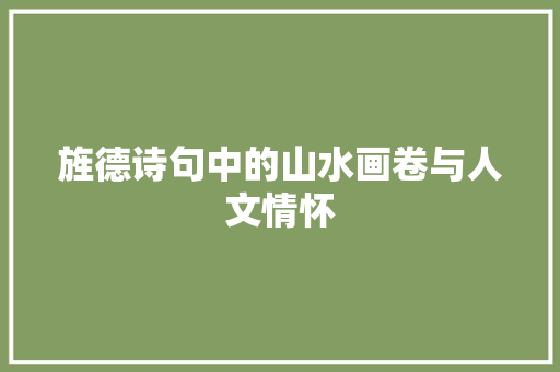 旌德诗句中的山水画卷与人文情怀