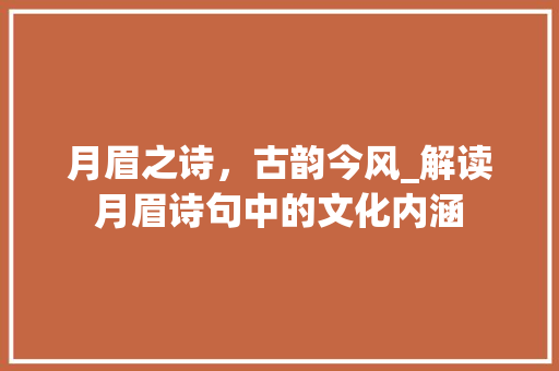 月眉之诗，古韵今风_解读月眉诗句中的文化内涵