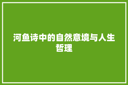 河鱼诗中的自然意境与人生哲理