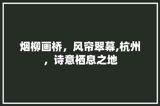烟柳画桥，风帘翠幕,杭州，诗意栖息之地