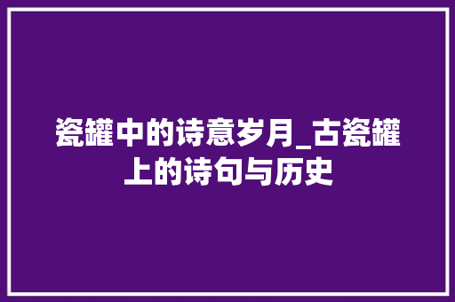 瓷罐中的诗意岁月_古瓷罐上的诗句与历史