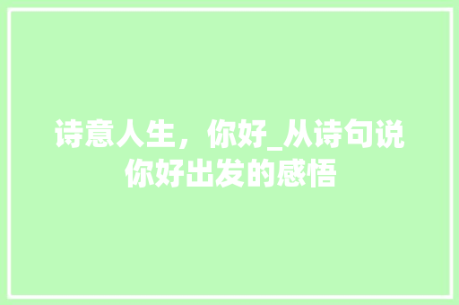 诗意人生，你好_从诗句说你好出发的感悟