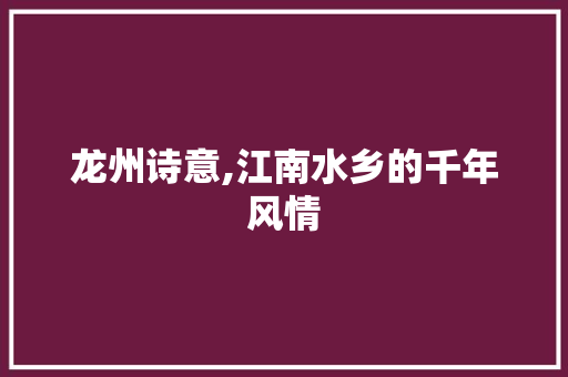 龙州诗意,江南水乡的千年风情
