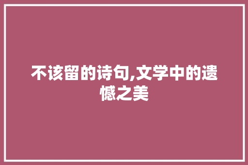 不该留的诗句,文学中的遗憾之美