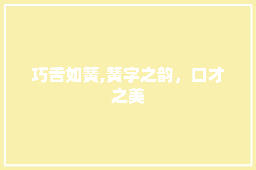 巧舌如簧,簧字之韵，口才之美
