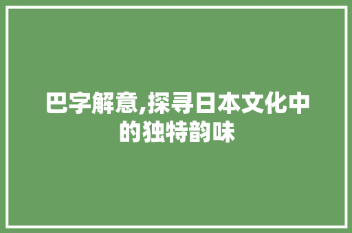 巴字解意,探寻日本文化中的独特韵味 短语