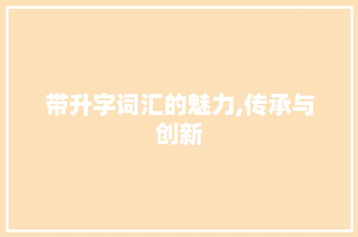 带升字词汇的魅力,传承与创新
