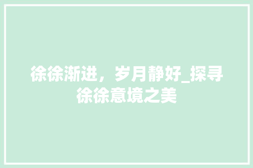徐徐渐进，岁月静好_探寻徐徐意境之美